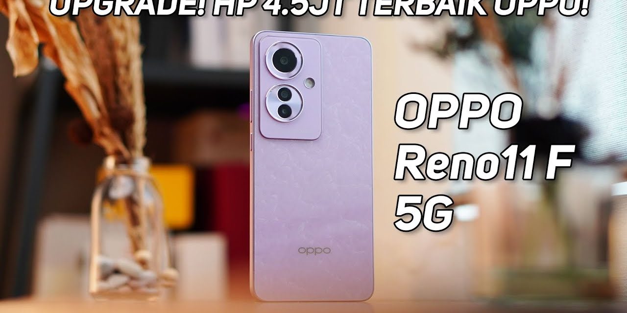 Upgrade Ke 5G? OPPO Reno11 F 5G Jawabannya